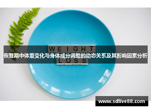 恢复期中体重变化与身体成分调整的动态关系及其影响因素分析